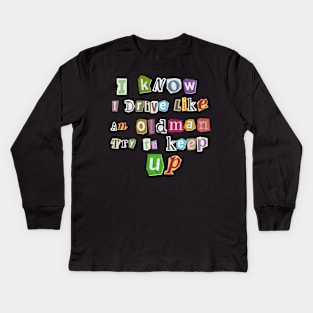 I know I Drive Like An Oldman Try to Keep Up Kids Long Sleeve T-Shirt